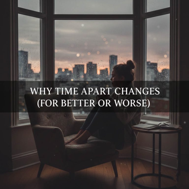Why Time Apart Changes Feelings (For Better or Worse)